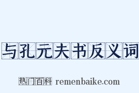 与孔元夫书反义词是什么意思的图片